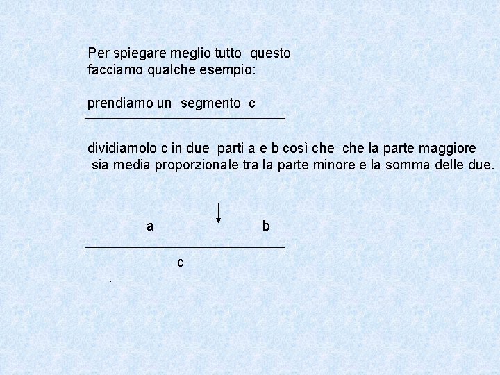 Per spiegare meglio tutto questo facciamo qualche esempio: prendiamo un segmento c dividiamolo c