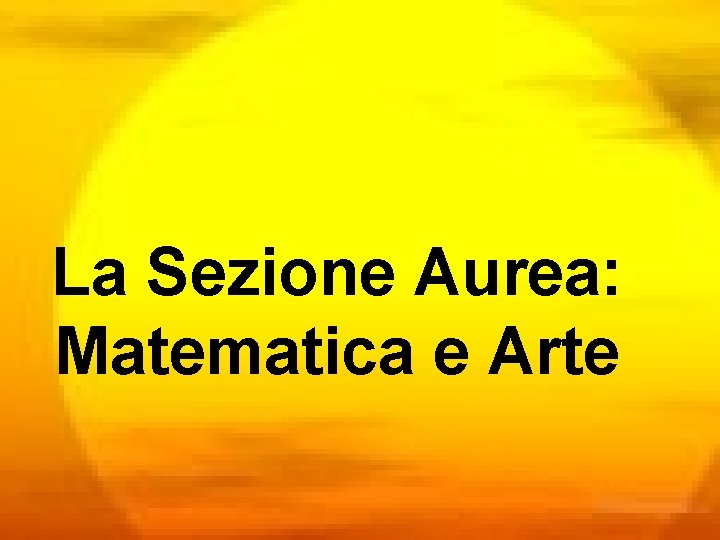 La Sezione Aurea: Matematica e Arte 