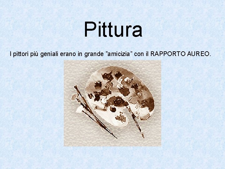 Pittura I pittori più geniali erano in grande ”amicizia” con il RAPPORTO AUREO. 