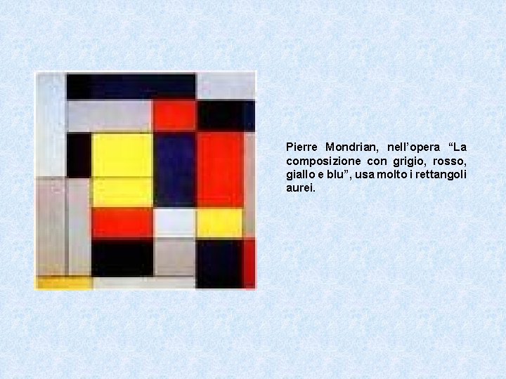 Pierre Mondrian, nell’opera “La composizione con grigio, rosso, giallo e blu”, usa molto i