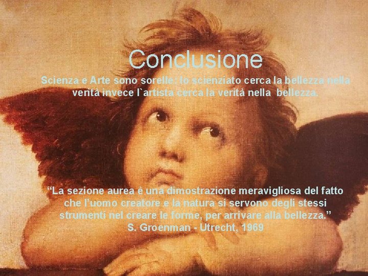 Conclusione Scienza e Arte sono sorelle: lo scienziato cerca la bellezza nella verità invece