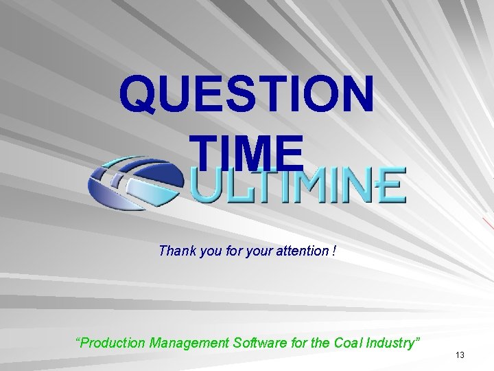 QUESTION TIME Thank you for your attention ! “Production Management Software for the Coal