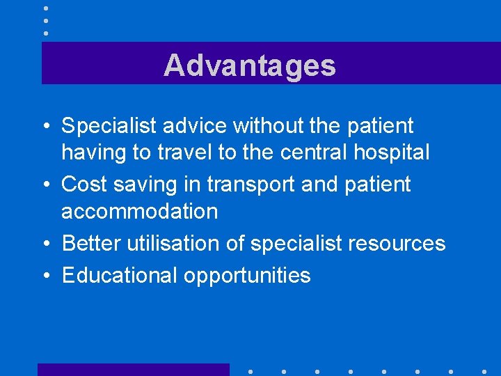 Advantages • Specialist advice without the patient having to travel to the central hospital