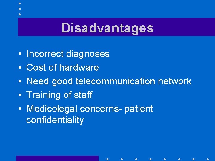 Disadvantages • • • Incorrect diagnoses Cost of hardware Need good telecommunication network Training