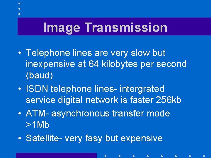 Image Transmission • Telephone lines are very slow but inexpensive at 64 kilobytes per