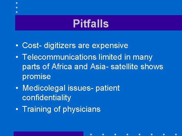 Pitfalls • Cost- digitizers are expensive • Telecommunications limited in many parts of Africa