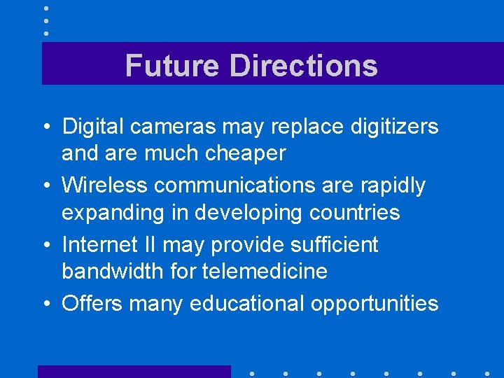 Future Directions • Digital cameras may replace digitizers and are much cheaper • Wireless