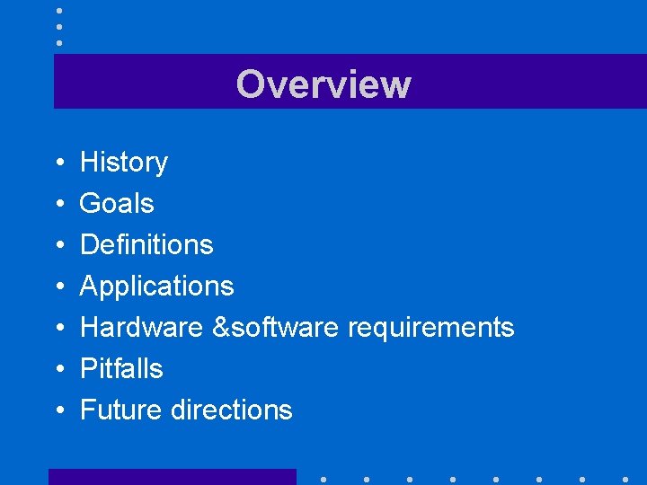 Overview • • History Goals Definitions Applications Hardware &software requirements Pitfalls Future directions 