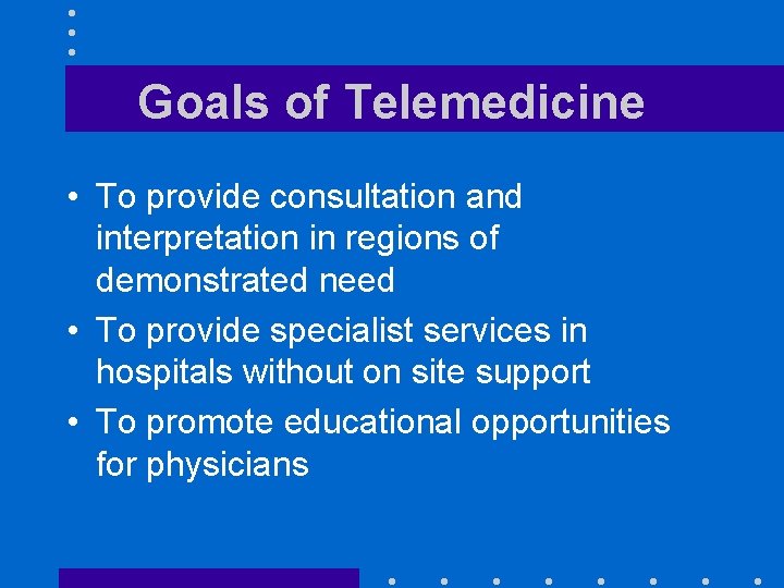 Goals of Telemedicine • To provide consultation and interpretation in regions of demonstrated need