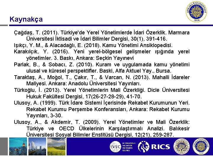 Kaynakça Çağdaş, T. (2011). Türkiye'de Yerel Yönetimlerde İdari Özerklik. Marmara Üniversitesi İktisadi ve İdari