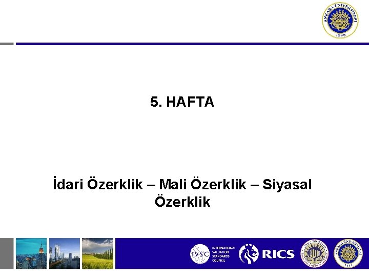 5. HAFTA İdari Özerklik – Mali Özerklik – Siyasal Özerklik 