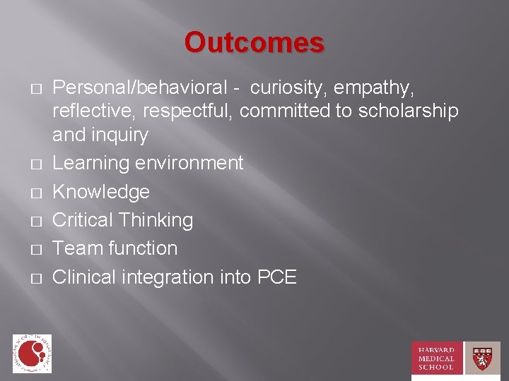 Outcomes � � � Personal/behavioral - curiosity, empathy, reflective, respectful, committed to scholarship and