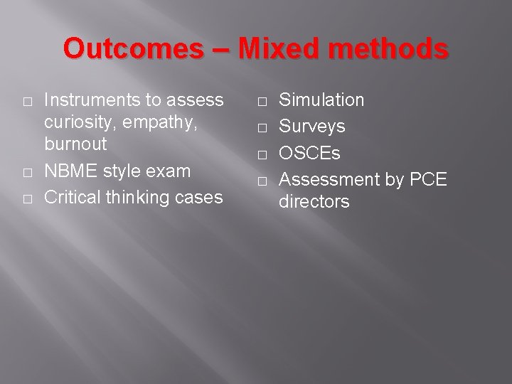 Outcomes – Mixed methods � � � Instruments to assess curiosity, empathy, burnout NBME