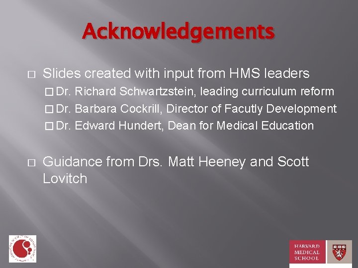 Acknowledgements � Slides created with input from HMS leaders � Dr. Richard Schwartzstein, leading