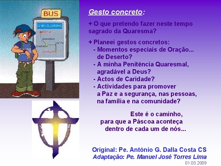 Gesto concreto: + O que pretendo fazer neste tempo sagrado da Quaresma? + Planeei