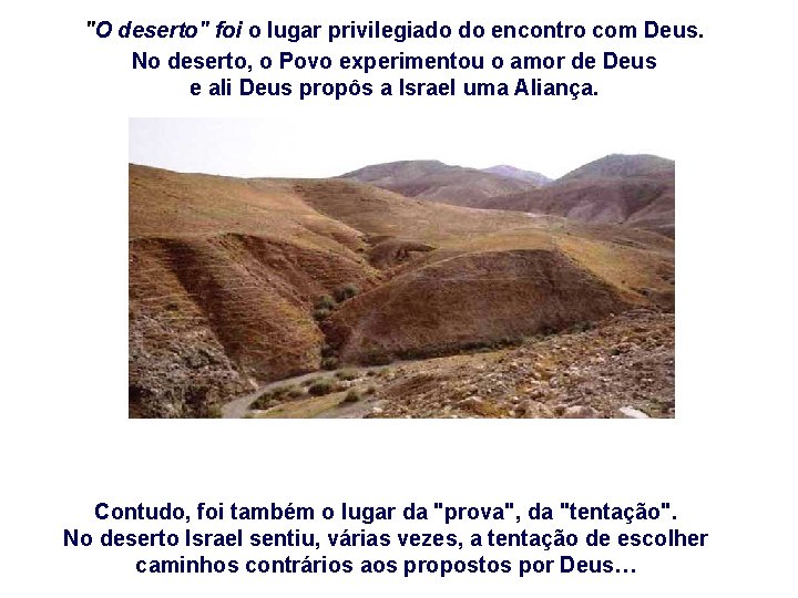 "O deserto" foi o lugar privilegiado do encontro com Deus. No deserto, o Povo
