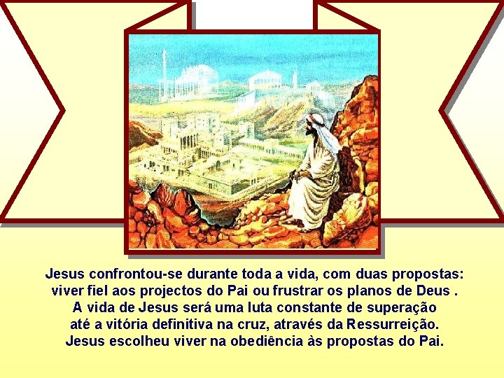 Jesus confrontou-se durante toda a vida, com duas propostas: viver fiel aos projectos do