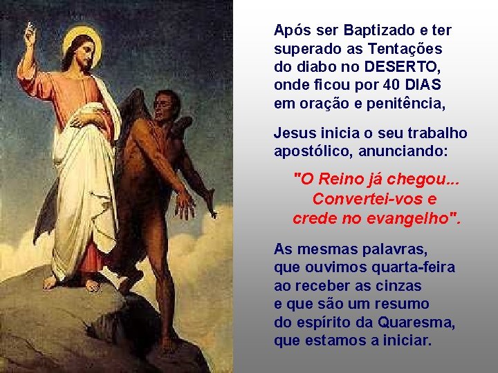 Após ser Baptizado e ter superado as Tentações do diabo no DESERTO, onde ficou