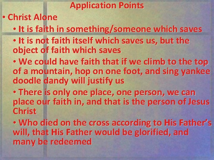 Application Points • Christ Alone • It is faith in something/someone which saves •