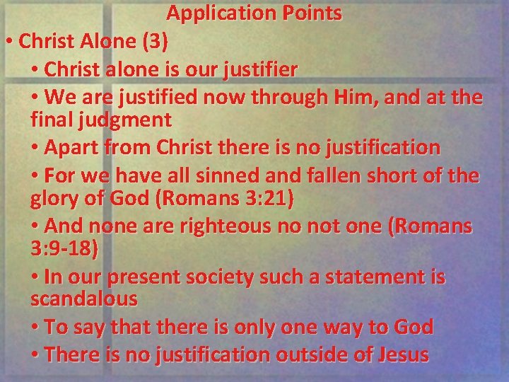 Application Points • Christ Alone (3) • Christ alone is our justifier • We