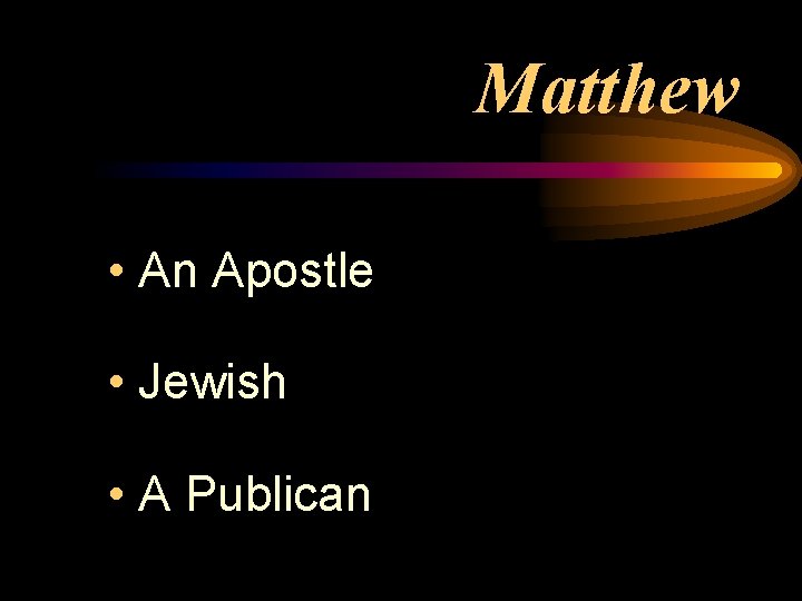 Matthew • An Apostle • Jewish • A Publican 
