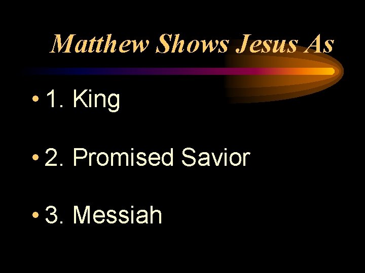 Matthew Shows Jesus As • 1. King • 2. Promised Savior • 3. Messiah