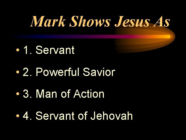 Mark Shows Jesus As • 1. Servant • 2. Powerful Savior • 3. Man