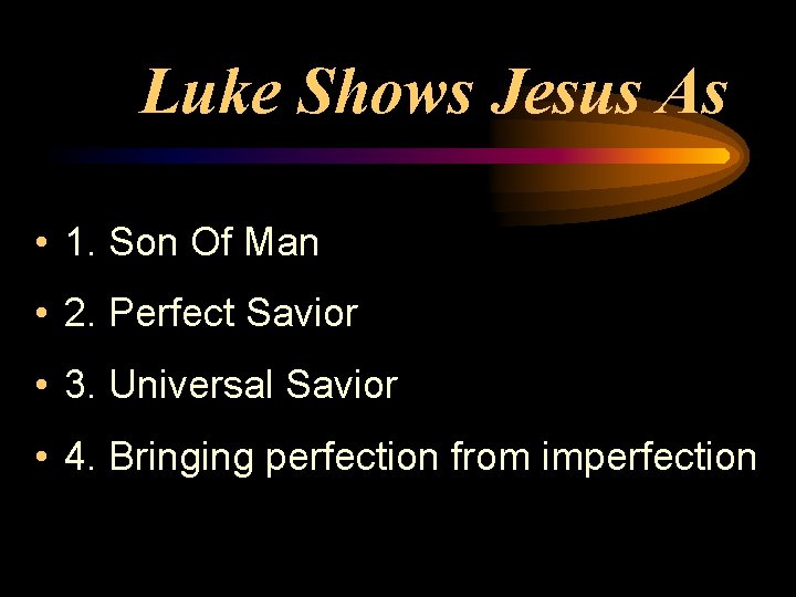 Luke Shows Jesus As • 1. Son Of Man • 2. Perfect Savior •
