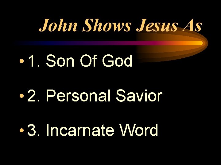 John Shows Jesus As • 1. Son Of God • 2. Personal Savior •