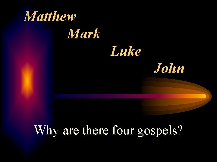 Matthew Mark Luke John Why are there four gospels? 