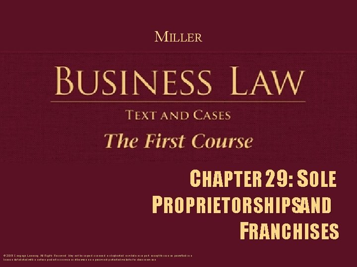 MILLER CHAPTER 29: SOLE PROPRIETORSHIPSAND FRANCHISES © 2015 Cengage Learning. All Rights Reserved. May