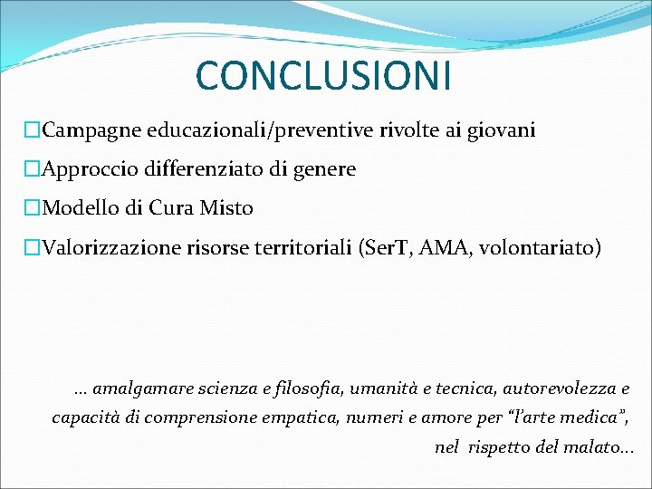 CONCLUSIONI �Campagne educazionali/preventive rivolte ai giovani �Approccio differenziato di genere �Modello di Cura Misto