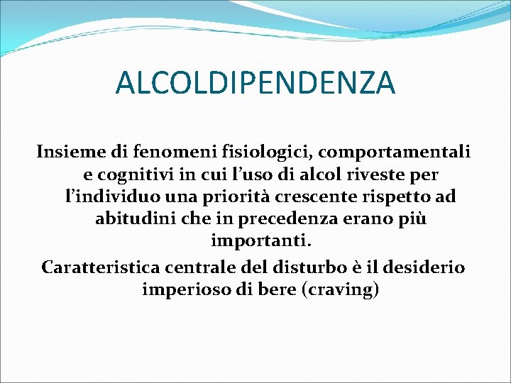 ALCOLDIPENDENZA Insieme di fenomeni fisiologici, comportamentali e cognitivi in cui l’uso di alcol riveste