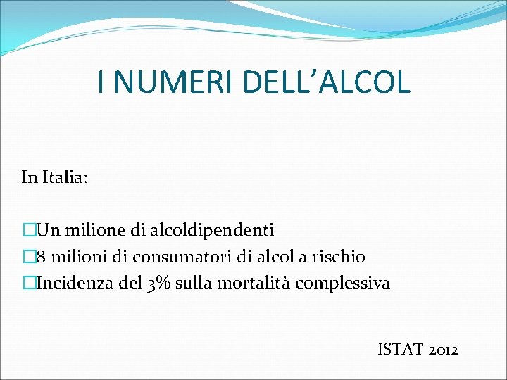 I NUMERI DELL’ALCOL In Italia: �Un milione di alcoldipendenti � 8 milioni di consumatori
