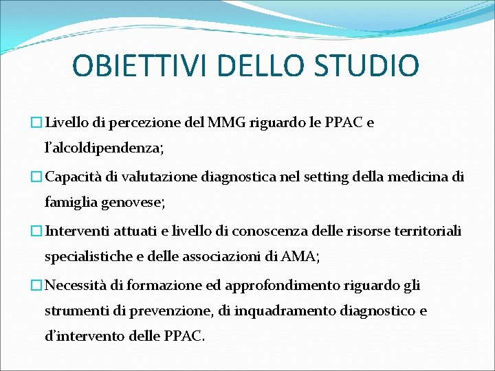 OBIETTIVI DELLO STUDIO �Livello di percezione del MMG riguardo le PPAC e l’alcoldipendenza; �Capacità