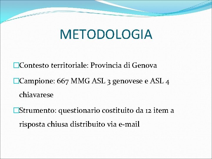 METODOLOGIA �Contesto territoriale: Provincia di Genova �Campione: 667 MMG ASL 3 genovese e ASL