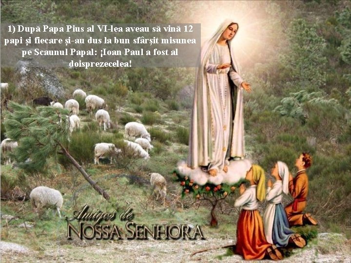 1) După Papa Pius al VI-lea aveau să vină 12 papi și fiecare și-au