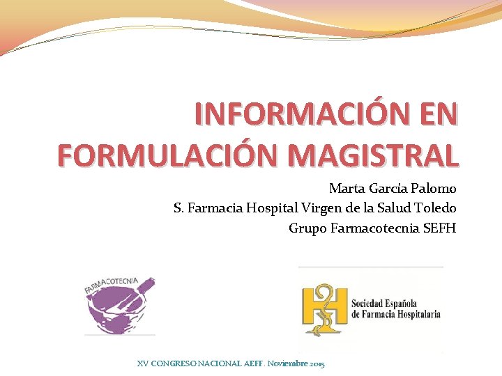 INFORMACIÓN EN FORMULACIÓN MAGISTRAL Marta García Palomo S. Farmacia Hospital Virgen de la Salud