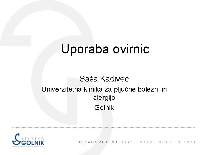 Uporaba ovirnic Saša Kadivec Univerzitetna klinika za pljučne bolezni in alergijo Golnik 