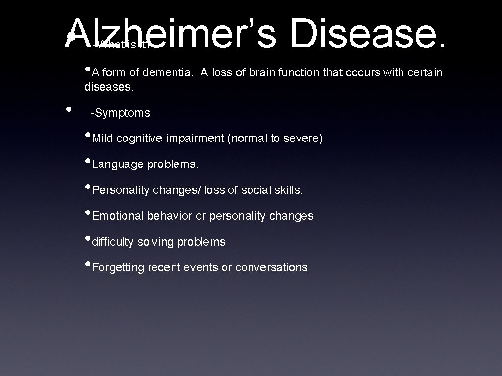 Alzheimer’s Disease. • -What is it? • A form of dementia. A loss of