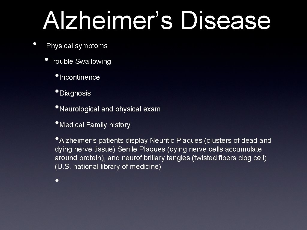 Alzheimer’s Disease • Physical symptoms • Trouble Swallowing • Incontinence • Diagnosis • Neurological