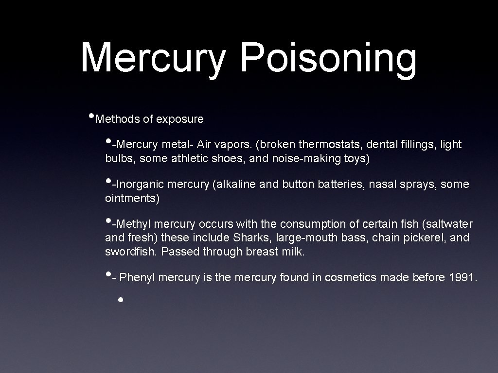 Mercury Poisoning • Methods of exposure • -Mercury metal- Air vapors. (broken thermostats, dental