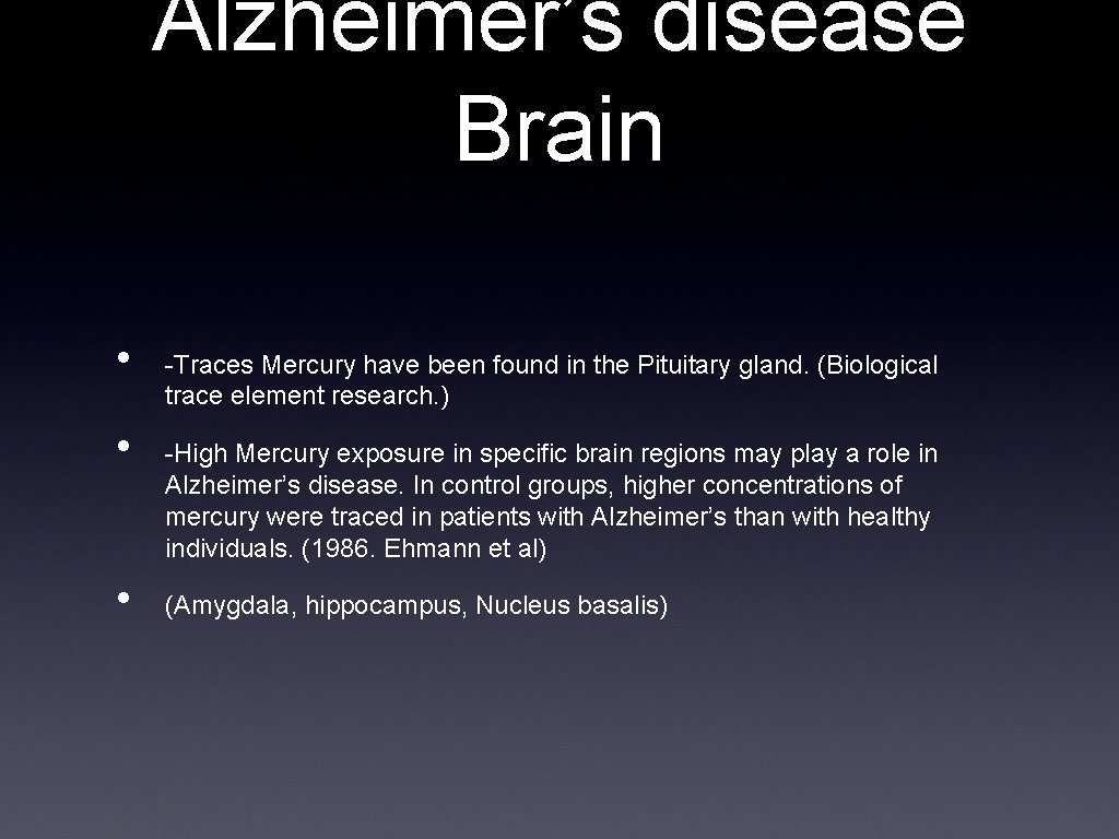 Alzheimer’s disease Brain • • • -Traces Mercury have been found in the Pituitary