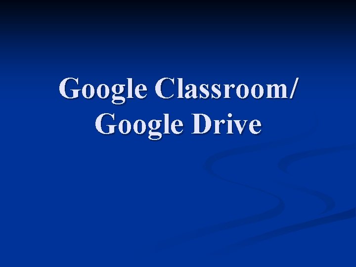 Google Classroom/ Google Drive 