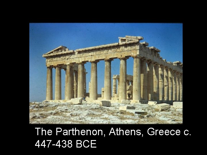 The Parthenon, Athens, Greece c. 447 -438 BCE 