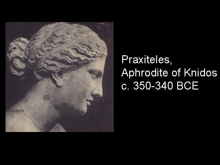 Praxiteles, Aphrodite of Knidos c. 350 -340 BCE 