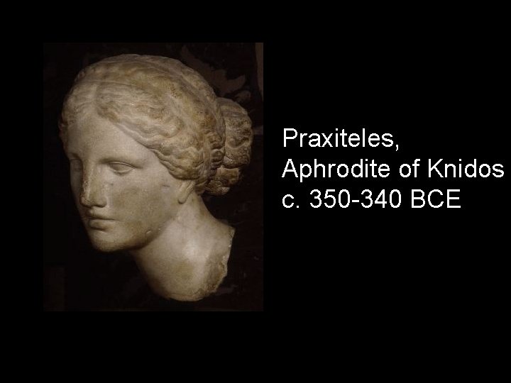 Praxiteles, Aphrodite of Knidos c. 350 -340 BCE 