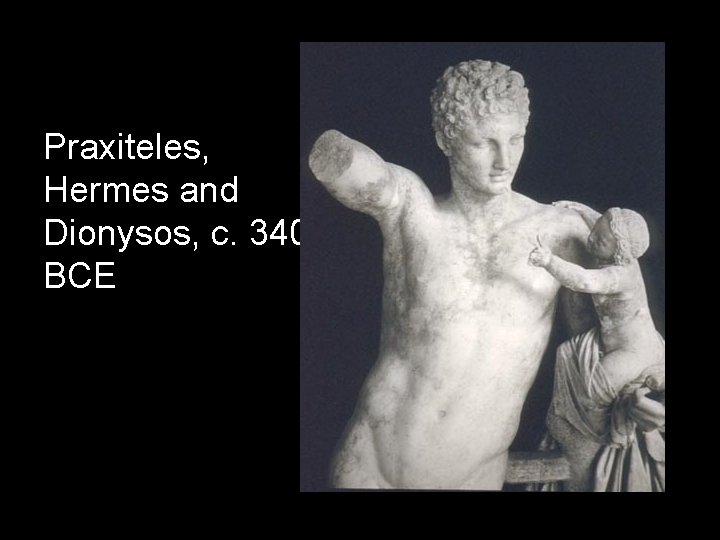 Praxiteles, Hermes and Dionysos, c. 340 BCE 