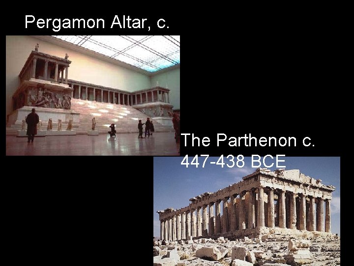 Pergamon Altar, c. 175 BCE The Parthenon c. 447 -438 BCE 