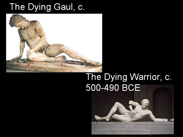 The Dying Gaul, c. 230 -220 BCE The Dying Warrior, c. 500 -490 BCE